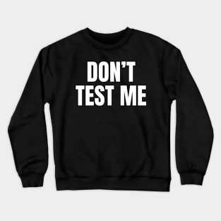 Don't Test Me Crewneck Sweatshirt